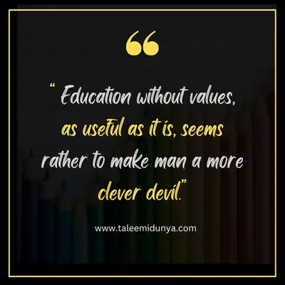 education without values, as it is, seems rather to make man a more clever devil.